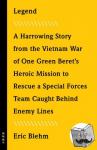 Blehm, Eric - Legend - The Incredible Story of Green Beret Sergeant Roy Benavidez's Heroic Mission to Rescue a Special Forces Team Caught Behind Enemy Lines