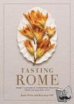 Parla, Katie, Gill, Kristina - Tasting Rome - Fresh Flavors and Forgotten Recipes from an Ancient City: A Cookbook