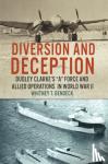 Bendeck, Whitney T. - Diversion and Deception - Dudley Clarke's "A" Force and Allied Operations in World War II