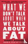 Gordon, Aubrey - What We Don’t Talk About When We Talk About Fat