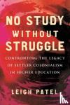 Patel, Leigh - No Study Without Struggle - Confronting Settler Colonialism in Higher Education
