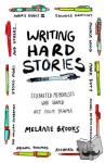 Brooks, Melanie - Writing Hard Stories - Celebrated Memoirists Who Shaped Art from Trauma