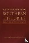 Onuf, Peter, Gordon, Lesley J., Gardner, Sarah, Baker, Bruce E. - Reinterpreting Southern Histories - Essays in Historiography