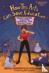 Halverson, Erica Rosenfeld, Weinstein, Ellen, d'Amboise, Jacques - How the Arts Can Save Education