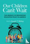  - Our Children Can't Wait - The Urgency of Reinventing Education Policy in America