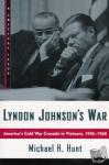 Hunt, Michael H. - Lyndon Johnson's War - America's Cold War Crusade in Vietnam, 1945-1968