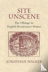 Walker, Jonathan - Site Unscene - The Offstage in English Renaissance Drama