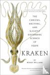 Williams, Wendy - Kraken: The Curious, Exciting, and Slightly Disturbing Science of Squid - The Curious, Exciting, and Slightly Disturbing Science of Squid