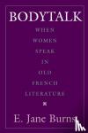 Burns, E. Jane - Bodytalk - When Women Speak in Old French Literature
