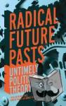  - Radical Future Pasts - Untimely Political Theory