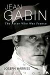 Harriss, Joseph - Jean Gabin - The Actor Who Was France