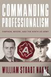 Nance, William Stuart, Citino, Robert M. - Commanding Professionalism - Simpson, Moore, and the Ninth US Army