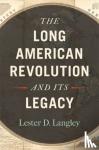 Lester D. Langley - The Long American Revolution and Its Legacy