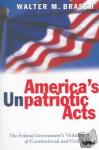 Brasch, Walter M. - America's Unpatriotic Acts - The Federal Government's Violation of Constitutional and Civil Rights