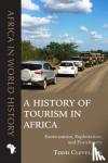 Cleveland, Todd - A History of Tourism in Africa - Exoticization, Exploitation, and Enrichment