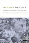 Eller, Anne - We Dream Together - Dominican Independence, Haiti, and the Fight for Caribbean Freedom