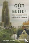  - A Gift of Belief - Philanthropy and the Forging of Pittsburgh