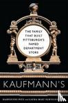 Pitz, Marylynne, Malt Schneiderman, Laura - Kaufmann's - The Family That Built Pittsburgh's Famed Department Store