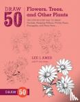 Ames, Lee J. - Draw 50 Flowers, Trees, and Other Plants - The Step-by-Step Way to Draw Orchids, Weeping Willows, Prickly Pears, Pineapples, and Many More...