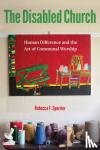 Spurrier, Rebecca F. - The Disabled Church - Human Difference and the Art of Communal Worship