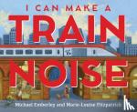 Emberley, Michael, Fitzpatrick, Marie-Louise - I Can Make a Train Noise