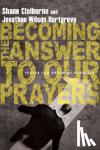 Claiborne, Shane, Wilson-hartgrov, Jonathan - Becoming the Answer to Our Prayers - Prayer for Ordinary Radicals - Prayer for Ordinary Radicals