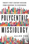 Yeh, Allen - Polycentric Missiology - 21st-Century Mission from Everyone to Everywhere - 21st-Century Mission from Everyone to Everywhere
