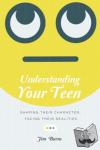 Burns, Jim - Understanding Your Teen - Shaping Their Character, Facing Their Realities - Shaping Their Character, Facing Their Realities