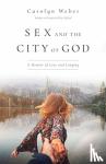 Weber, Carolyn - Sex and the City of God - A Memoir of Love and Longing