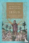 Wright, Catherine J. - Spiritual Practices of Jesus - Learning Simplicity, Humility, and Prayer with Luke`s Earliest Readers