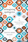 Bailey, Justin Ariel - Reimagining Apologetics - The Beauty of Faith in a Secular Age