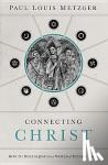 Metzger, Paul Louis - Connecting Christ - How to Discuss Jesus in a World of Diverse Paths