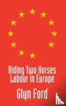 Ford, Glyn - Riding Two Horses: Labour in Europe