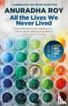 Roy, Anuradha - All the Lives We Never Lived - Shortlisted for the 2020 International DUBLIN Literary Award