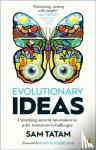 Tatam, Sam - Evolutionary Ideas - Unlocking ancient innovation to solve tomorrow's challenges