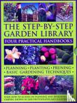 McHoy, Peter, Edwards, Jonathan, Mikolajski, Andrew, Bird, Richard - The Step-by-Step Garden Library: Four Practical Handbooks - Four Practical Handbooks; Planning / Planting / Pruning / Basic Gardening Techniques; Four How-to Guides on Planning and Designing Your Garden, Showin