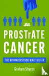 Sharpe, Graham - PROSTrATE CANCER - The Misunderstood Male Killer