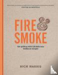 Harris, Rich - Fire & Smoke: Get Grilling with 120 Delicious Barbecue Recipes