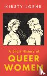 Loehr, Kirsty - A Short History of Queer Women
