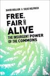 Bollier, David (Director, Reinventing the Commons Program, Schumacher Center for a New Economics), Helfrich, Silke - Free, Fair, and Alive - The Insurgent Power of the Commons
