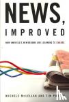 McLellan, Michele, Porter, Tim - News, Improved - How America's Newsrooms Are Learning to Change