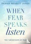 Jones, Dr. Dennis Merritt - When Fear Speaks, Listen