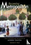 Wood, Nathaniel D. - Becoming Metropolitan - Urban Selfhood and the Making of Modern Cracow