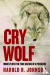 Harold R. Johnson - Cry Wolf - Inquest into the True Nature of a Predator