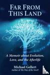 Gellert, Michael (Michael Gellert) - Far from This Land - A Memoir About Evolution, Love, and the Afterlife