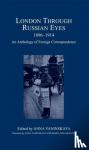  - London Through Russian Eyes, 1896-1914 - An Anthology of Foreign Correspondence