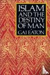 Eaton, Gai - Islam and the Destiny of Man