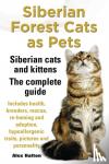 Halton, Alex - Siberian Forest Cats as Pets. Siberian cats and kittens. Complete Guide Includes health, breeders, rescue, re-homing and adoption, hypoallergenic traits, pictures & personality