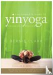 Clark, Bernie - The Complete Guide to Yin Yoga - The Philosophy and Practice of Yin Yoga