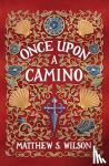 Wilson, Matthew S - Once Upon a Camino